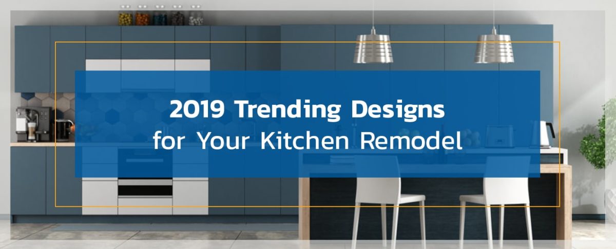 2019 trending designs for your kitchen remodel